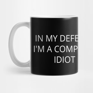 In my defense I'm a complete idiot. Mug